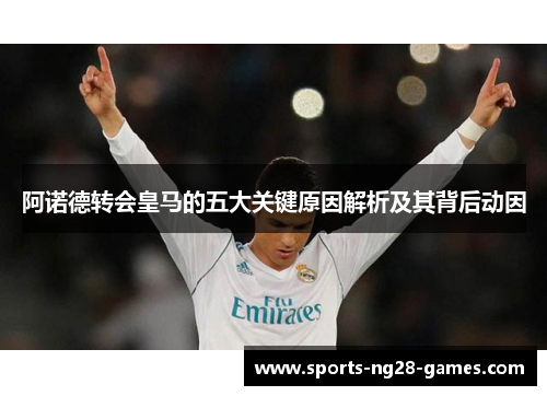 阿诺德转会皇马的五大关键原因解析及其背后动因 阿诺德转会皇马的五大关键原因解析及其背后动因