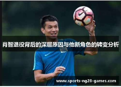 肖智退役背后的深层原因与他新角色的转变分析