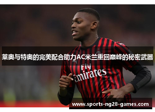莱奥与特奥的完美配合助力AC米兰重回巅峰的秘密武器